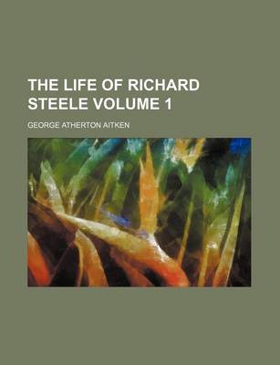 Book cover for The Life of Richard Steele Volume 1