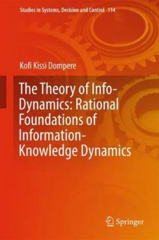 Cover of The Theory of Info-Dynamics: Rational Foundations of Information-Knowledge Dynamics