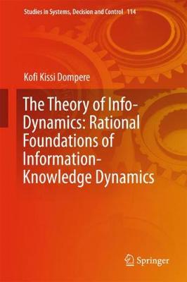 Cover of The Theory of Info-Dynamics: Rational Foundations of Information-Knowledge Dynamics