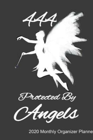 Cover of 444 Protected By Angels 2020 Monthly Organizer Planner