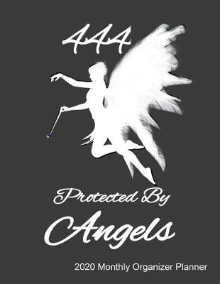 Book cover for 444 Protected By Angels 2020 Monthly Organizer Planner