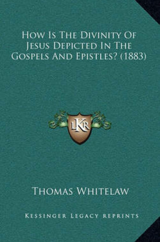 Cover of How Is the Divinity of Jesus Depicted in the Gospels and Epistles? (1883)