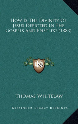 Book cover for How Is the Divinity of Jesus Depicted in the Gospels and Epistles? (1883)