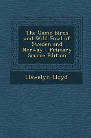 Cover of The Game Birds and Wild Fowl of Sweden and Norway - Primary Source Edition