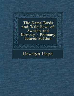 Book cover for The Game Birds and Wild Fowl of Sweden and Norway - Primary Source Edition