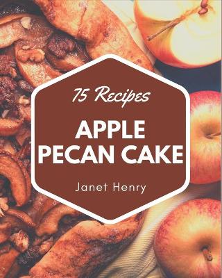 Book cover for 75 Apple Pecan Cake Recipes