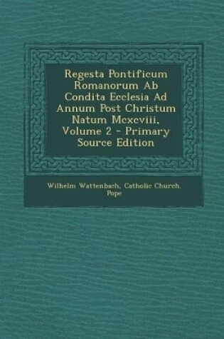 Cover of Regesta Pontificum Romanorum AB Condita Ecclesia Ad Annum Post Christum Natum MCXCVIII, Volume 2 - Primary Source Edition