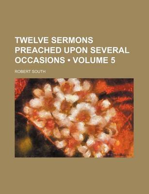 Book cover for Twelve Sermons Preached Upon Several Occasions (Volume 5)