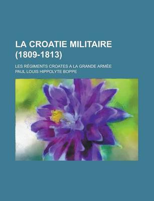 Book cover for La Croatie Militaire (1809-1813); Les Regiments Croates a la Grande Armee