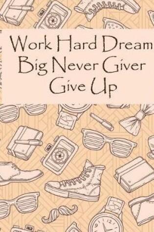Cover of Work Hard Dream Big Never Giver Give Up