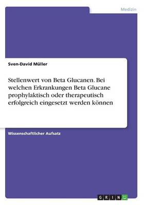 Book cover for Stellenwert von Beta Glucanen. Bei welchen Erkrankungen Beta Glucane prophylaktisch oder therapeutisch erfolgreich eingesetzt werden koennen