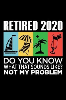 Book cover for Retired 2020 Do You Know What That Sounds Like? Not My Problem