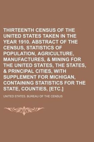 Cover of Thirteenth Census of the United States Taken in the Year 1910. Abstract of the Census, Statistics of Population, Agriculture, Manufactures, & Mining for the United States, the States, & Principal Cities, with Supplement for Michigan, Containing