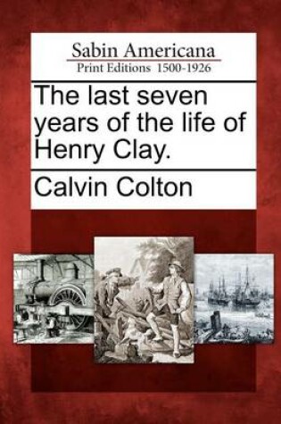 Cover of The Last Seven Years of the Life of Henry Clay.