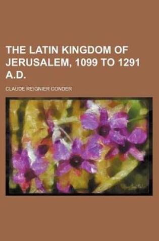 Cover of The Latin Kingdom of Jerusalem, 1099 to 1291 A.D.