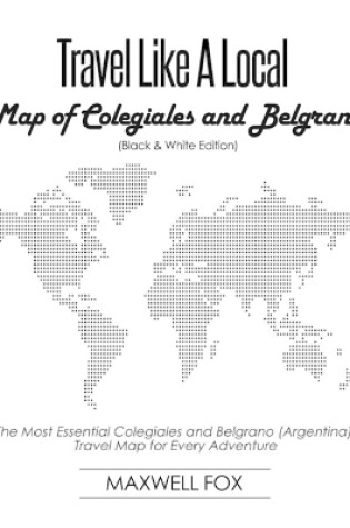 Cover of Travel Like a Local - Map of Colegiales and Belgrano (Black and White Edition)