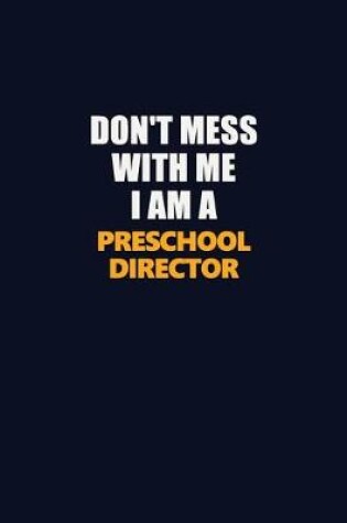 Cover of Don't Mess With Me I Am A Preschool Director