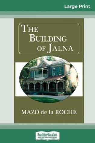 Cover of The Building of Jalna (16pt Large Print Edition)