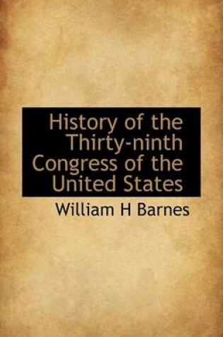 Cover of History of the Thirty-Ninth Congress of the United States