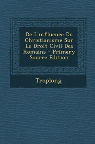 Cover of de L'Influence Du Christianisme Sur Le Droit Civil Des Romains