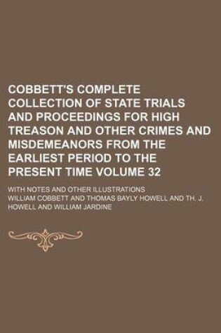 Cover of Cobbett's Complete Collection of State Trials and Proceedings for High Treason and Other Crimes and Misdemeanors from the Earliest Period to the Present Time Volume 32; With Notes and Other Illustrations