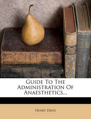 Book cover for Guide to the Administration of Anaesthetics...