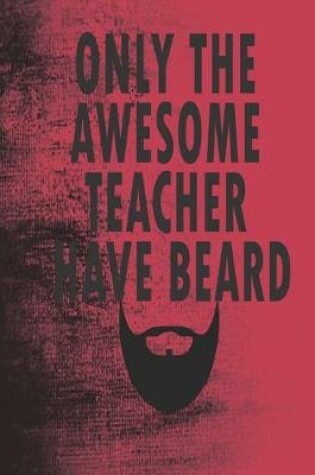 Cover of Only the Awesome Teacher have Beard