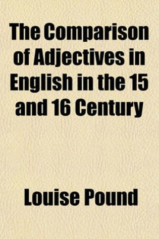 Cover of The Comparison of Adjectives in English in the 15 and 16 Century