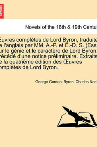 Cover of Uvres Completes de Lord Byron, Traduites de L'Anglais Par MM. A.-P. Et E.-D. S. (Essai Sur Le Genie Et Le Caractere de Lord Byron; Precede D'Une Notic