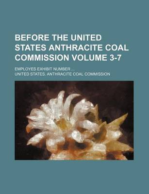 Book cover for Before the United States Anthracite Coal Commission Volume 3-7; Employes Exhibit Number