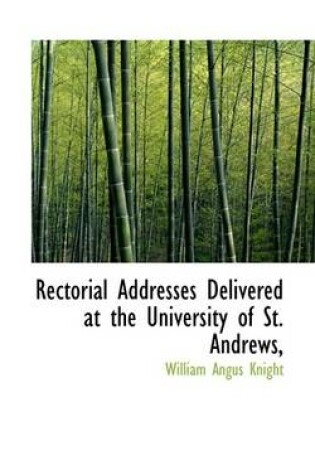 Cover of Rectorial Addresses Delivered at the University of St. Andrews,