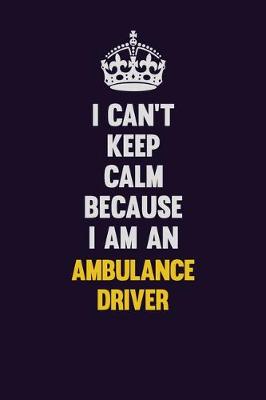 Book cover for I can't Keep Calm Because I Am An Ambulance driver