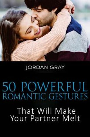 Cover of 50 Powerful Romantic Gestures That Will Make Your Partner Melt