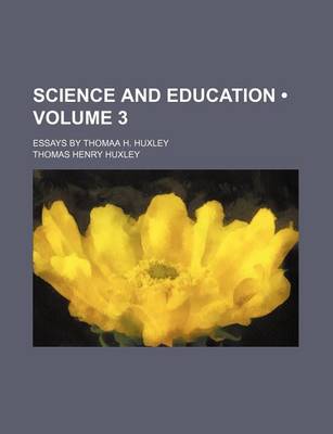 Book cover for Science and Education (Volume 3); Essays by Thomaa H. Huxley