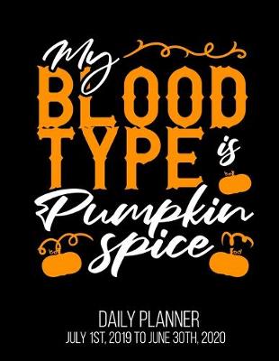 Book cover for My Blood Type Is Pumpkin Spice Daily Planner July 1st, 2019 To June 30th, 2020