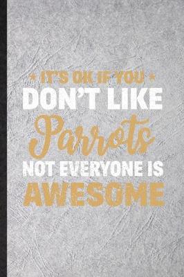 Book cover for It's Ok If You Don't Like Parrots Not Everyone Is Awesome