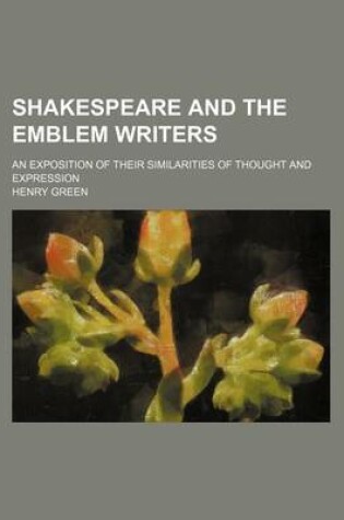 Cover of Shakespeare and the Emblem Writers; An Exposition of Their Similarities of Thought and Expression