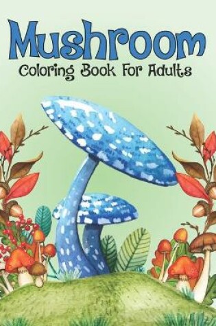 Cover of Mushroom Coloring Book For Adults