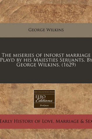 Cover of The Miseries of Inforst Marriage Playd by His Maiesties Seruants. by George Wilkins. (1629)