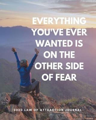 Book cover for Everything You Ever Wanted Is On The Other Side Of Fear - 2020 Law Of Attraction Journal