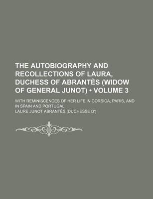 Book cover for The Autobiography and Recollections of Laura, Duchess of Abrantes (Widow of General Junot) (Volume 3); With Reminiscences of Her Life in Corsica, Pari