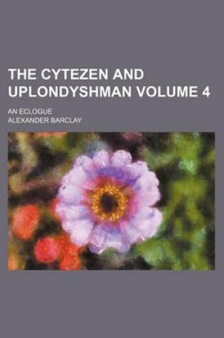 Cover of The Cytezen and Uplondyshman Volume 4; An Eclogue