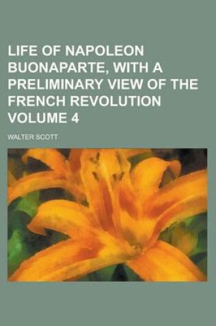 Cover of Life of Napoleon Buonaparte, with a Preliminary View of the French Revolution Volume 4