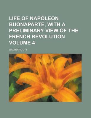 Book cover for Life of Napoleon Buonaparte, with a Preliminary View of the French Revolution Volume 4