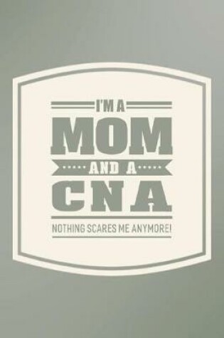 Cover of I'm A Mom And A CNA Nothing Scares Me Anymore!