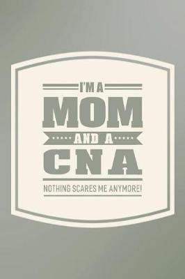 Book cover for I'm A Mom And A CNA Nothing Scares Me Anymore!