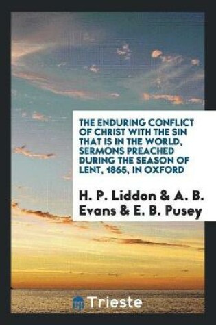 Cover of The Enduring Conflict of Christ with the Sin That Is in the World, Sermons Preached During the Season of Lent, 1865, in Oxford