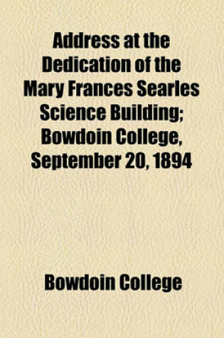 Cover of Address at the Dedication of the Mary Frances Searles Science Building; Bowdoin College, September 20, 1894