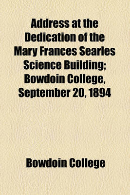 Book cover for Address at the Dedication of the Mary Frances Searles Science Building; Bowdoin College, September 20, 1894