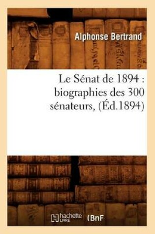 Cover of Le Senat de 1894: Biographies Des 300 Senateurs, (Ed.1894)